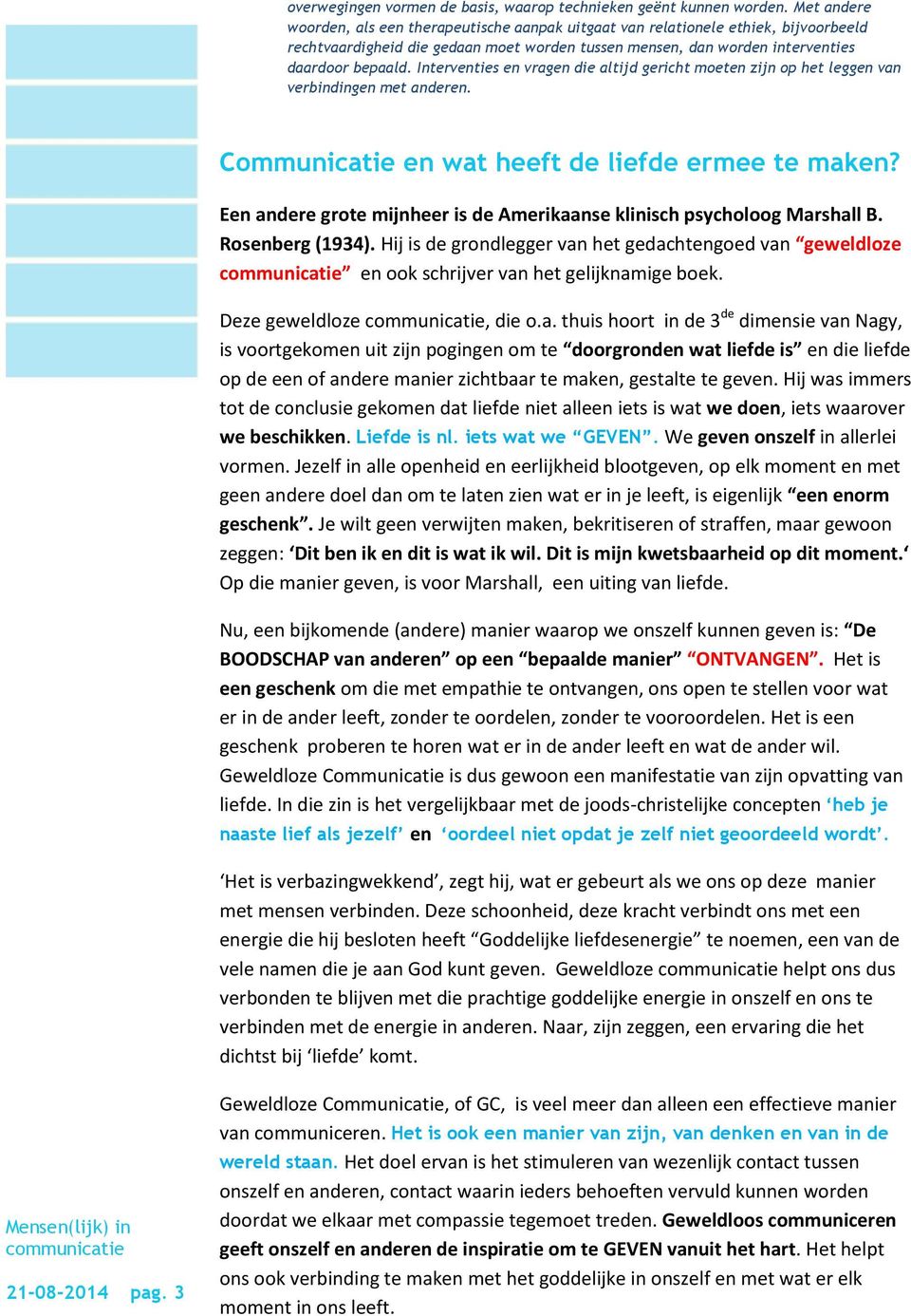 Interventies en vragen die altijd gericht moeten zijn op het leggen van verbindingen met anderen. Communicatie en wat heeft de liefde ermee te maken?