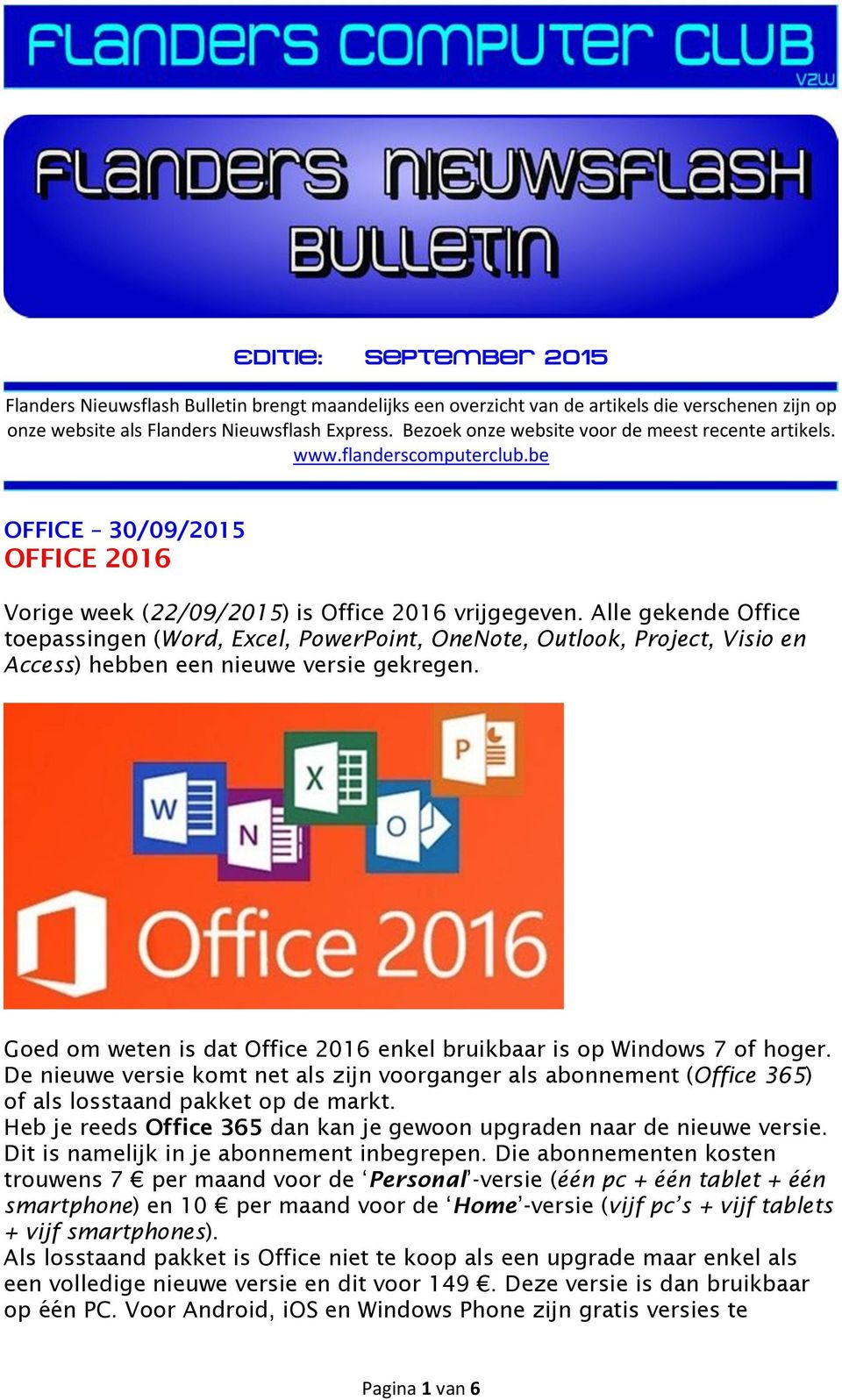 Alle gekende Office toepassingen (Word, Excel, PowerPoint, OneNote, Outlook, Project, Visio en Access) hebben een nieuwe versie gekregen.