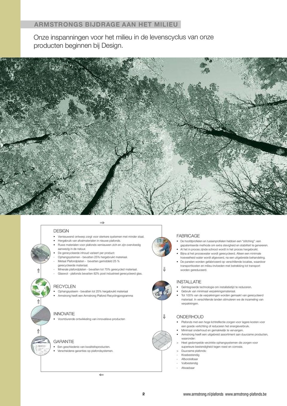 Ruwe materialen voor plafonds vernieuwen zich en zijn overvloedig aanwezig in de natuur. De gerecycleerde inhoud varieert per product: Ophangsystemen bevatten 25% hergebruikt materiaal.