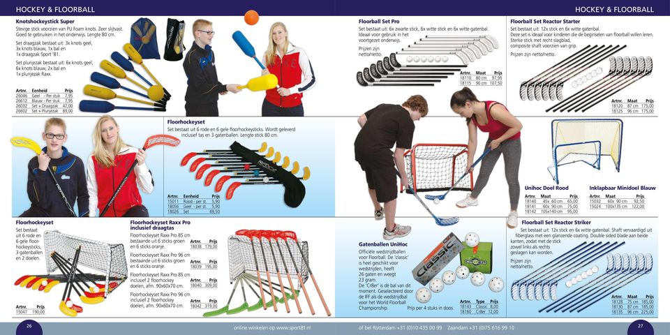 26046 Geel - Per stuk 7,95 26612 Blauw - Per stuk 7,95 26032 Set + Draagzak 47,00 26602 Set + Plunjezak 89,00 Floorball Set Pro Set bestaat uit: 6x zwarte stick, 6x witte stick en 6x witte gatenbal.