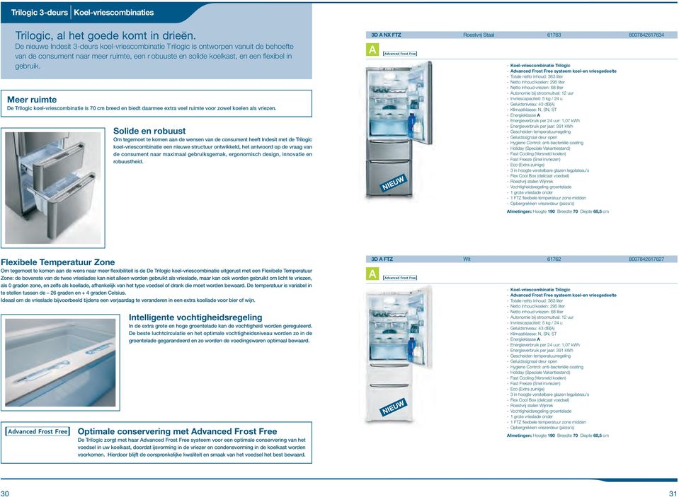 Meer ruimte De Trilogic koel-vriescombinatie is 70 cm breed en biedt daarmee extra veel ruimte voor zowel koelen als vriezen.
