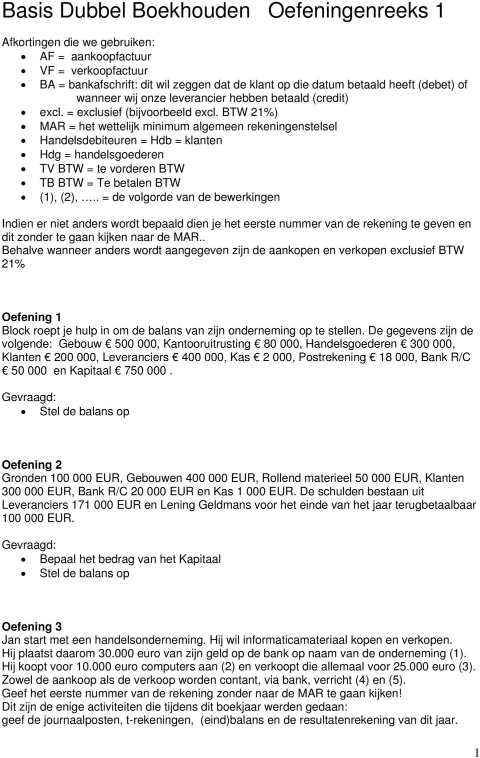 BTW 21%) MAR = het wettelijk minimum algemeen rekeningenstelsel Handelsdebiteuren = Hdb = klanten Hdg = handelsgoederen TV BTW = te vorderen BTW TB BTW = Te betalen BTW (1), (2),.