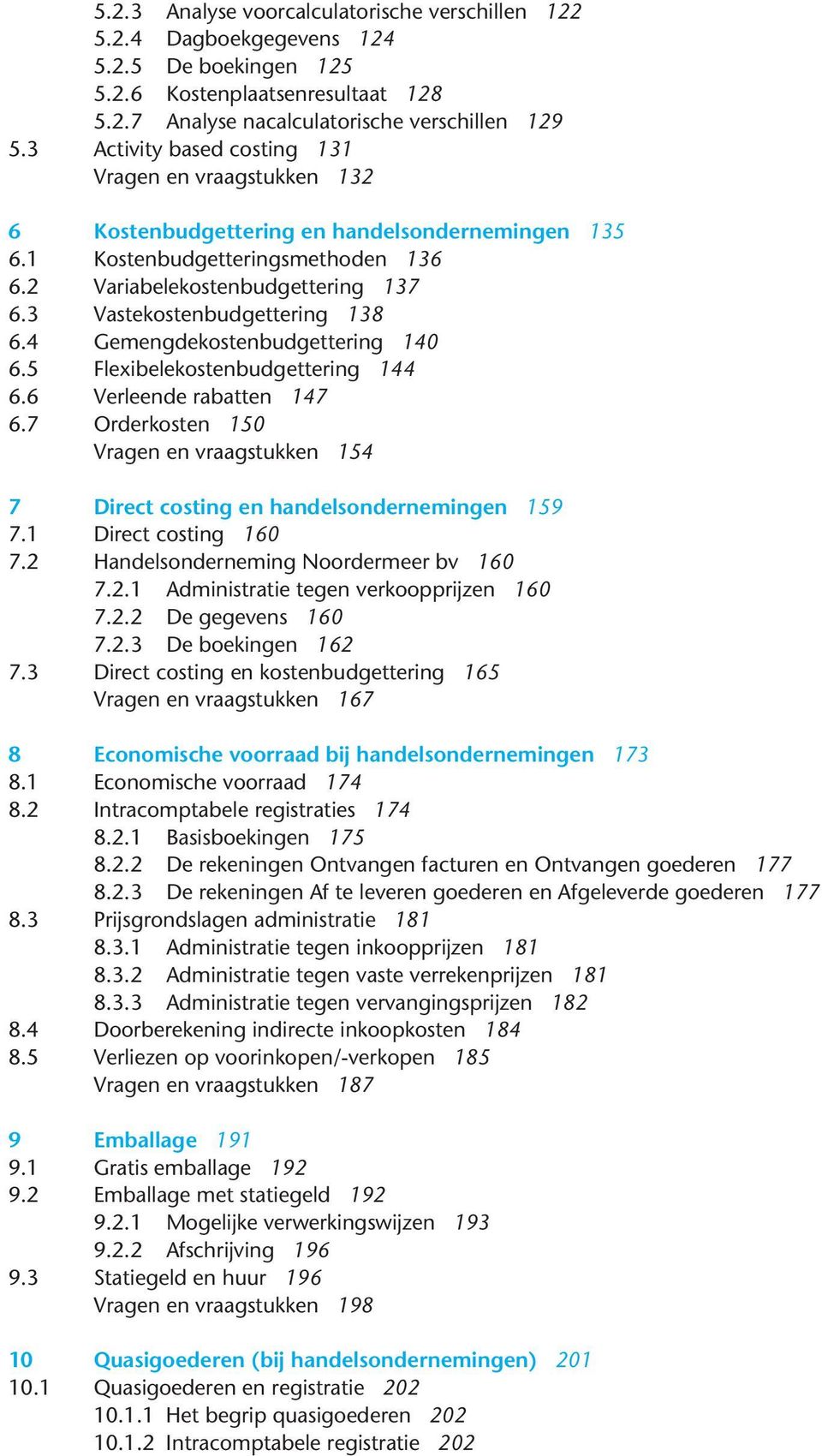 3 Vastekostenbudgettering 138 6.4 Gemengdekostenbudgettering 140 6.5 Flexibelekostenbudgettering 144 6.6 Verleende rabatten 147 6.