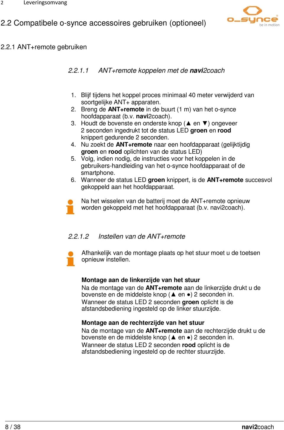 Houdt de bovenste en onderste knop ( en ) ongeveer 2 seconden ingedrukt tot de status LED groen en rood knippert gedurende 2 seconden. 4.