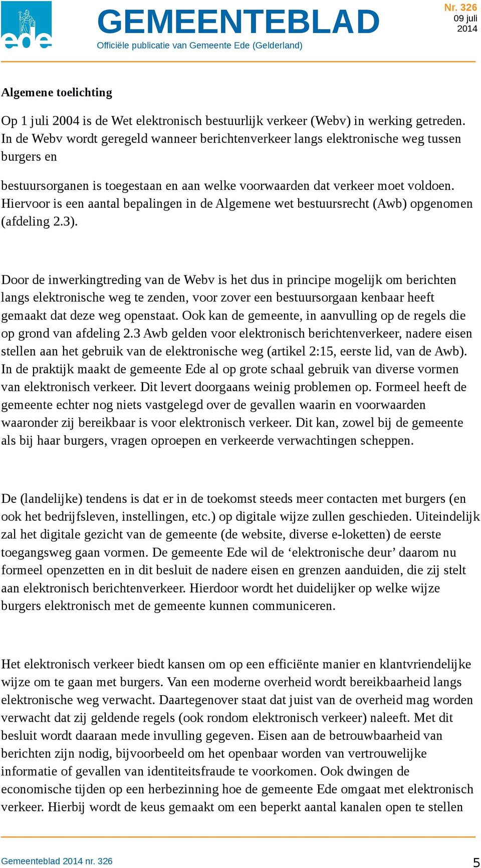 Hiervoor is een aantal bepalingen in de Algemene wet bestuursrecht (Awb) opgenomen (afdeling 2.3).