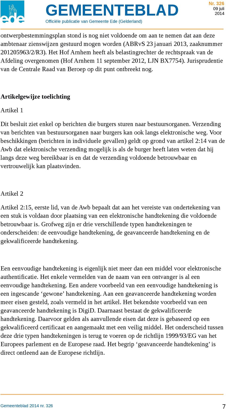 Jurisprudentie van de Centrale Raad van Beroep op dit punt ontbreekt nog. Artikelgewijze toelichting Artikel 1 Dit besluit ziet enkel op berichten die burgers sturen naar bestuursorganen.