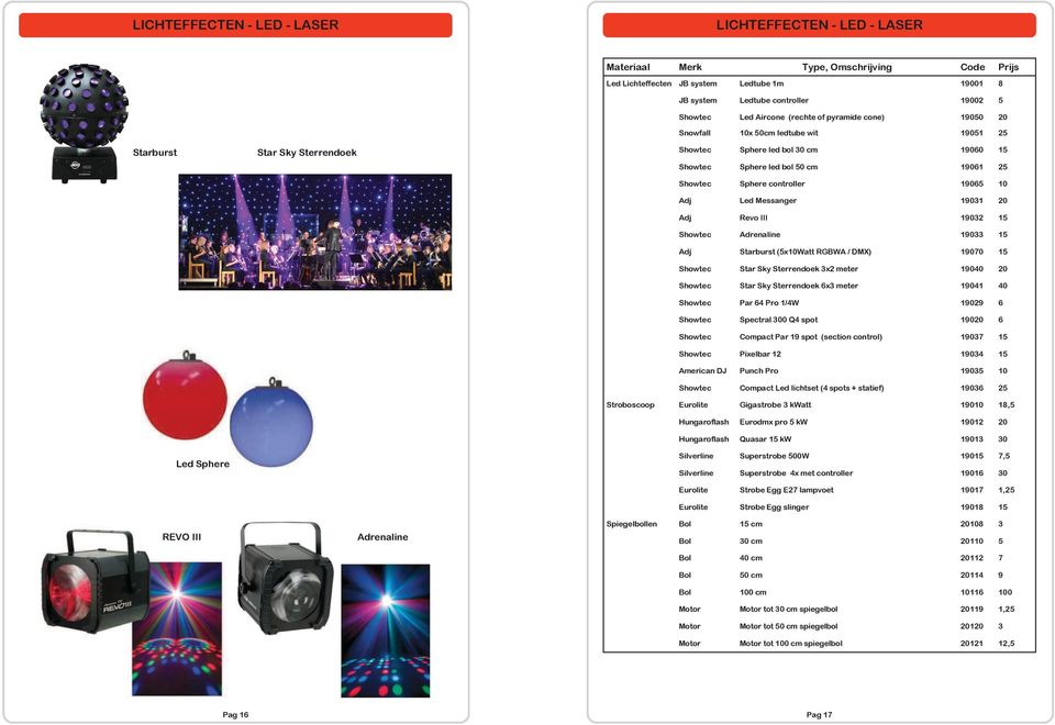 Led Messanger 19031 20 Adj Revo III 19032 15 Showtec Adrenaline 19033 15 Adj Starburst (5x10Watt RGBWA / DMX) 19070 15 Showtec Star Sky Sterrendoek 3x2 meter 19040 20 Showtec Star Sky Sterrendoek 6x3