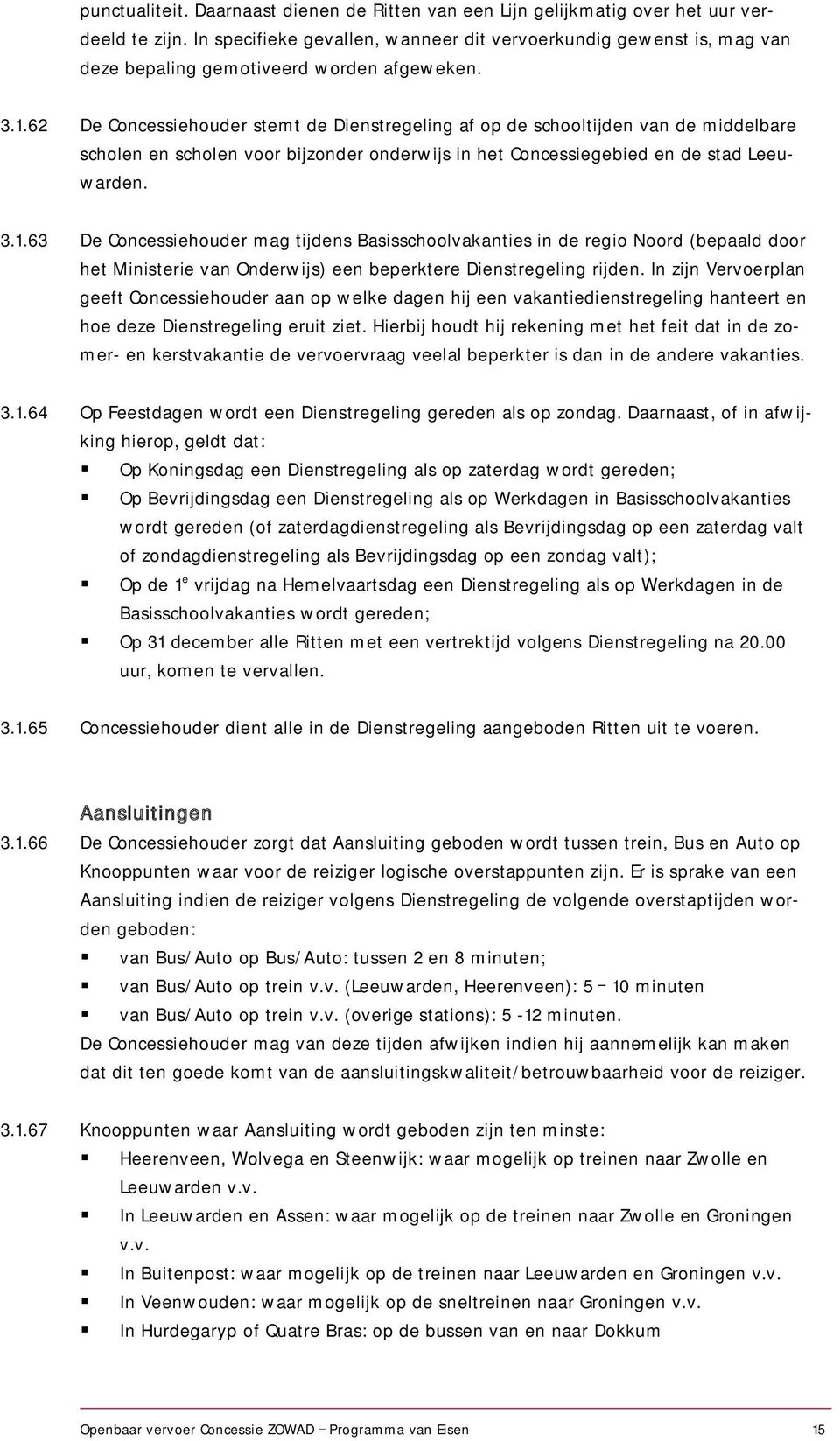 62 De Concessiehouder stemt de Dienstregeling af op de schooltijden van de middelbare scholen en scholen voor bijzonder onderwijs in het Concessiegebied en de stad Leeuwarden. 3.1.