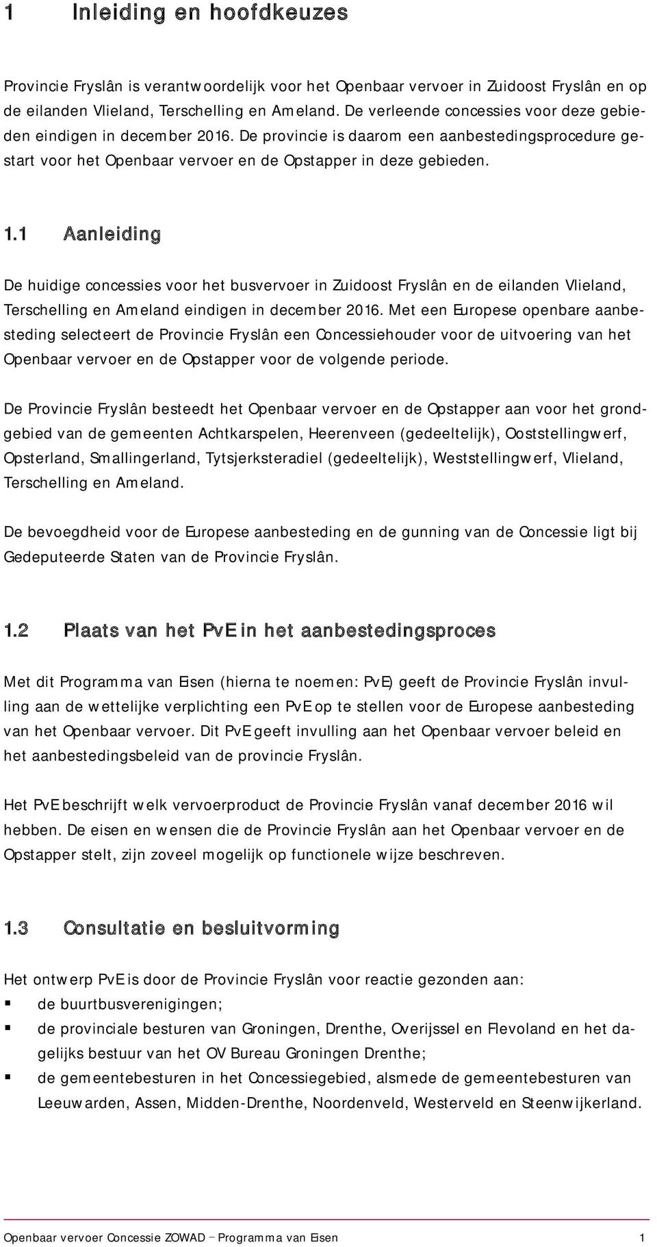 1 Aanleiding De huidige concessies voor het busvervoer in Zuidoost Fryslân en de eilanden Vlieland, Terschelling en Ameland eindigen in december 2016.