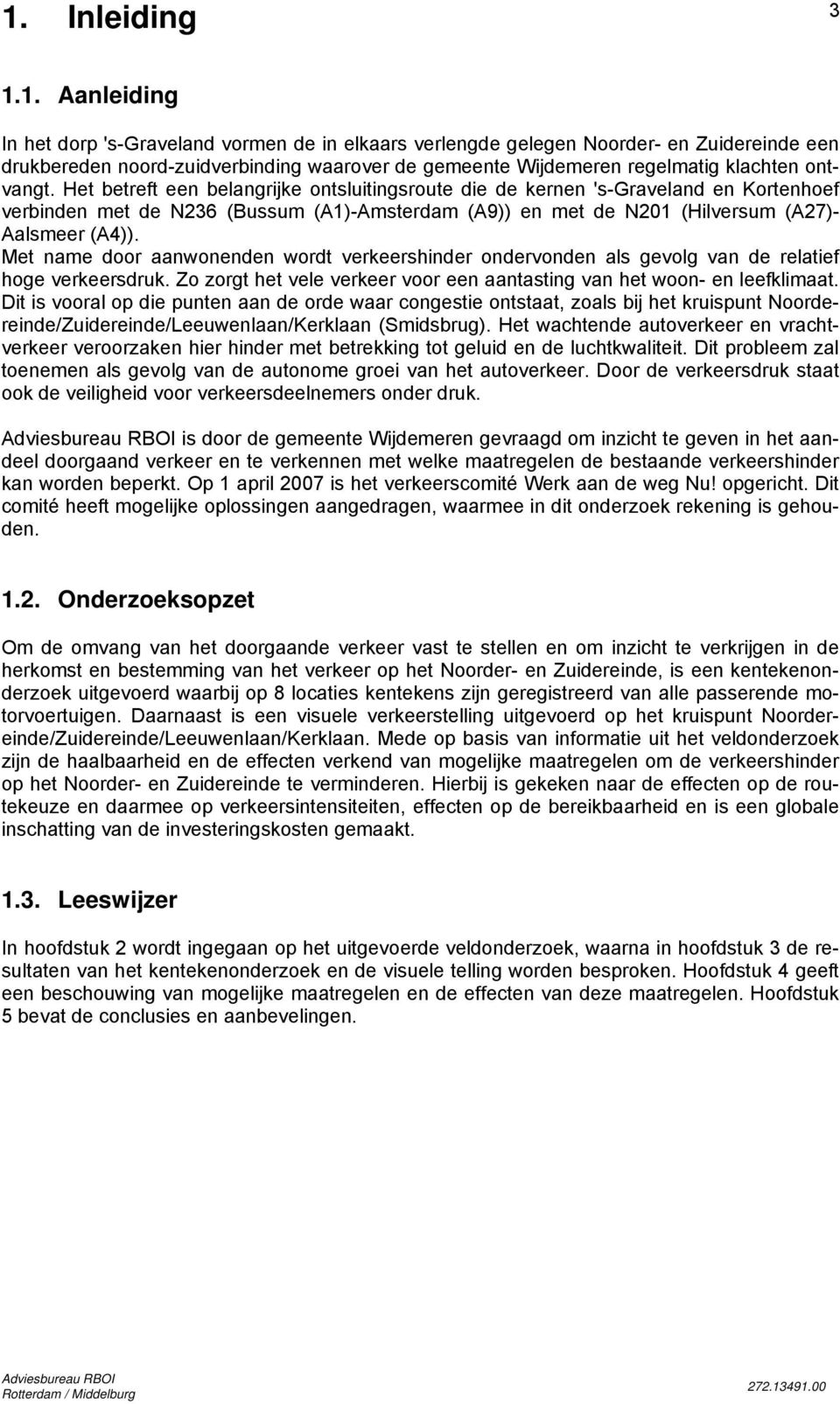 Met name door aanwonenden wordt verkeershinder ondervonden als gevolg van de relatief hoge verkeersdruk. Zo zorgt het vele verkeer voor een aantasting van het woon- en leefklimaat.