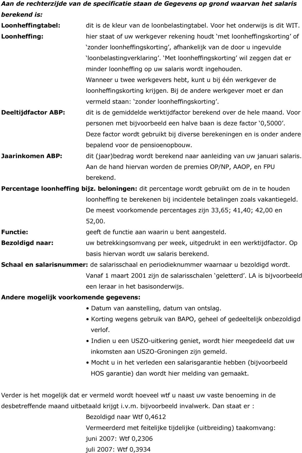 Met loonheffingskorting wil zeggen dat er minder loonheffing op uw salaris wordt ingehouden. Wanneer u twee werkgevers hebt, kunt u bij één werkgever de loonheffingskorting krijgen.