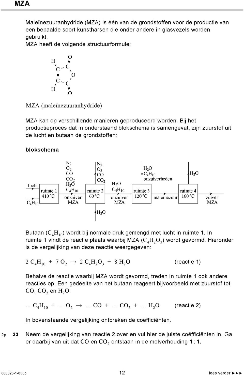 Bij het productieproces dat in onderstaand blokschema is samengevat, zijn zuurstof uit de lucht en butaan de grondstoffen: blokschema lucht C 4 H 10 ruimte 1 410 C N 2 O 2 CO CO 2 H 2 O C 4 H 10