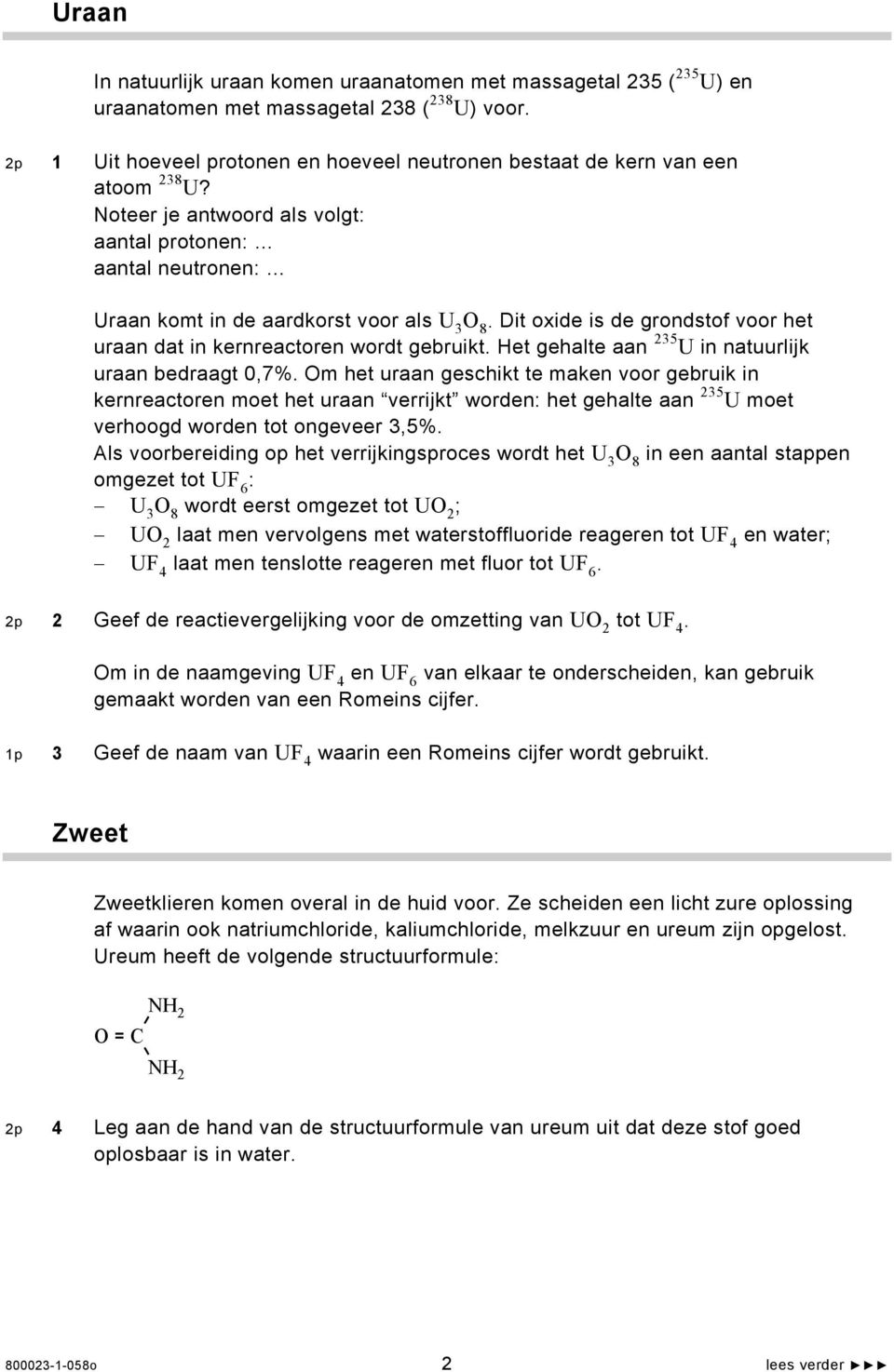 Dit oxide is de grondstof voor het uraan dat in kernreactoren wordt gebruikt. Het gehalte aan 235 U in natuurlijk uraan bedraagt 0,7%.