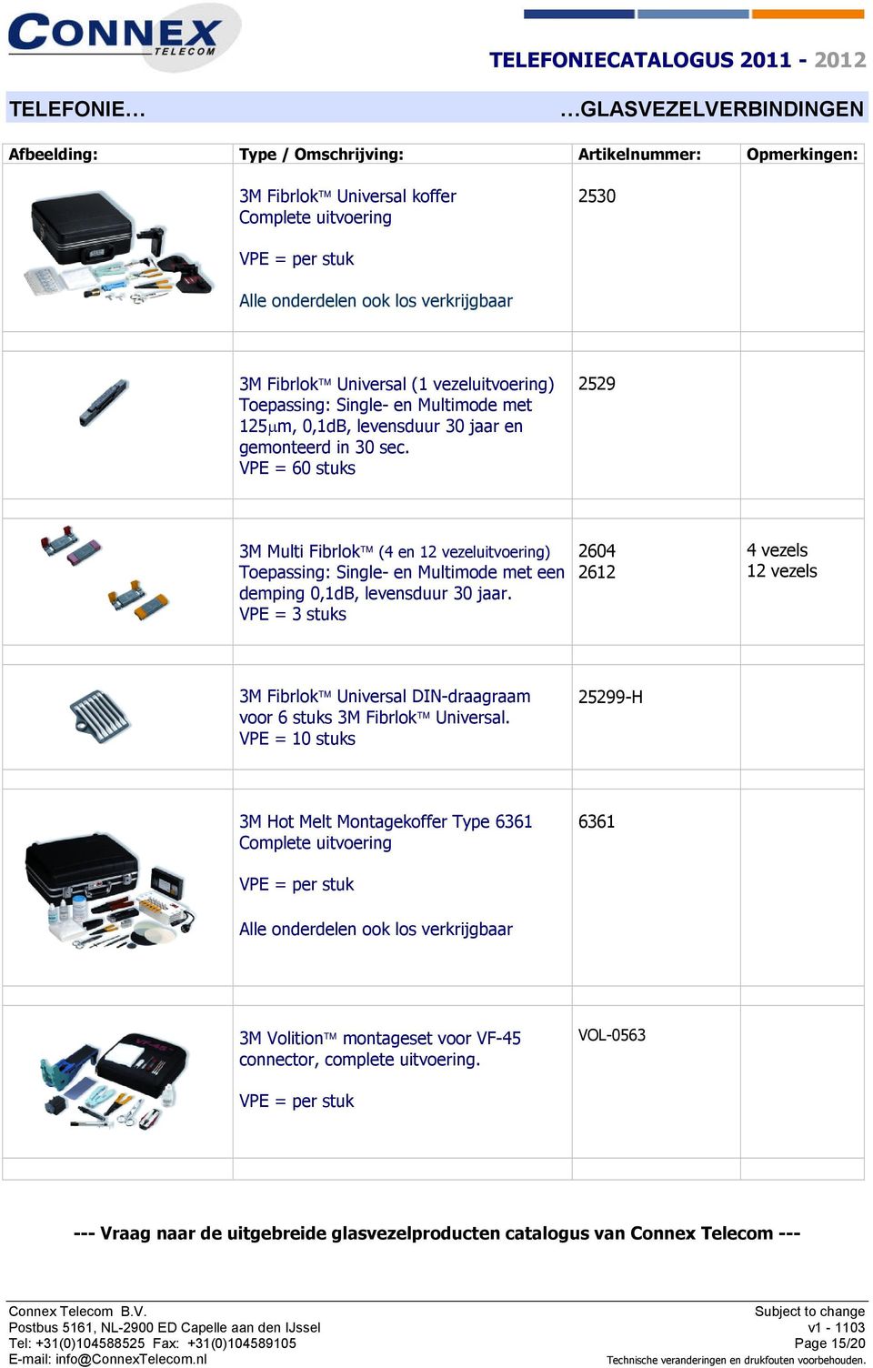 VPE = 60 stuks 2529 2604 3M Multi Fibrlok (4 en 12 vezeluitvoering) Toepassing: Single- en Multimode met een 2612 demping 0,1dB, levensduur 30 jaar.