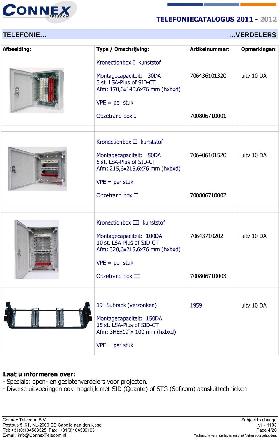 10 DA Kronectionbox III kunststof Montagecapaciteit: 100DA 10 st. LSA-Plus of SID-CT Afm: 320,6x215,6x76 mm (hxbxd) Opzetrand box III 70643710202 700806710003 uitv.