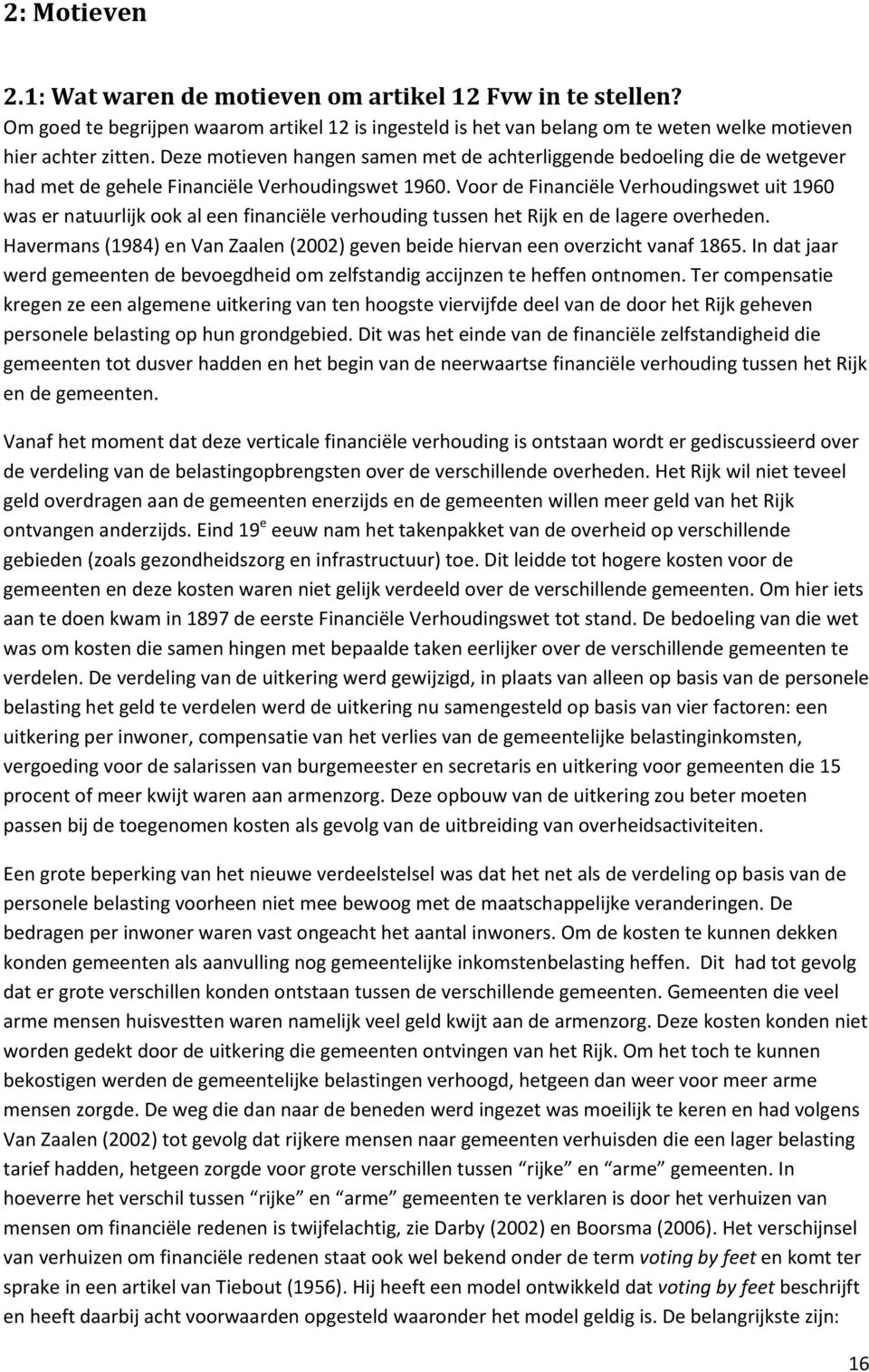 Voor de Financiële Verhoudingswet uit 1960 was er natuurlijk ook al een financiële verhouding tussen het Rijk en de lagere overheden.