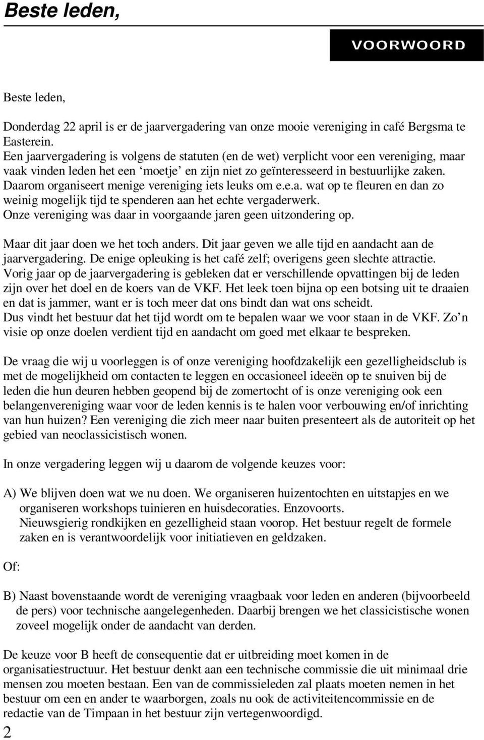 Daarom organiseert menige vereniging iets leuks om e.e.a. wat op te fleuren en dan zo weinig mogelijk tijd te spenderen aan het echte vergaderwerk.