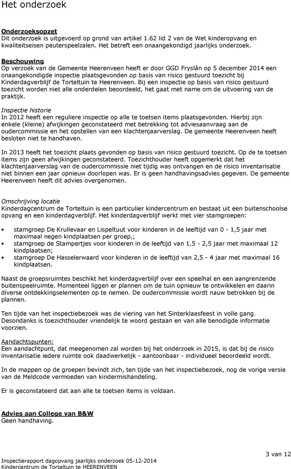 Beschouwing Op verzoek van de Gemeente Heerenveen heeft er door GGD Fryslân op 5 december 2014 een onaangekondigde inspectie plaatsgevonden op basis van risico gestuurd toezicht bij Kinderdagverblijf