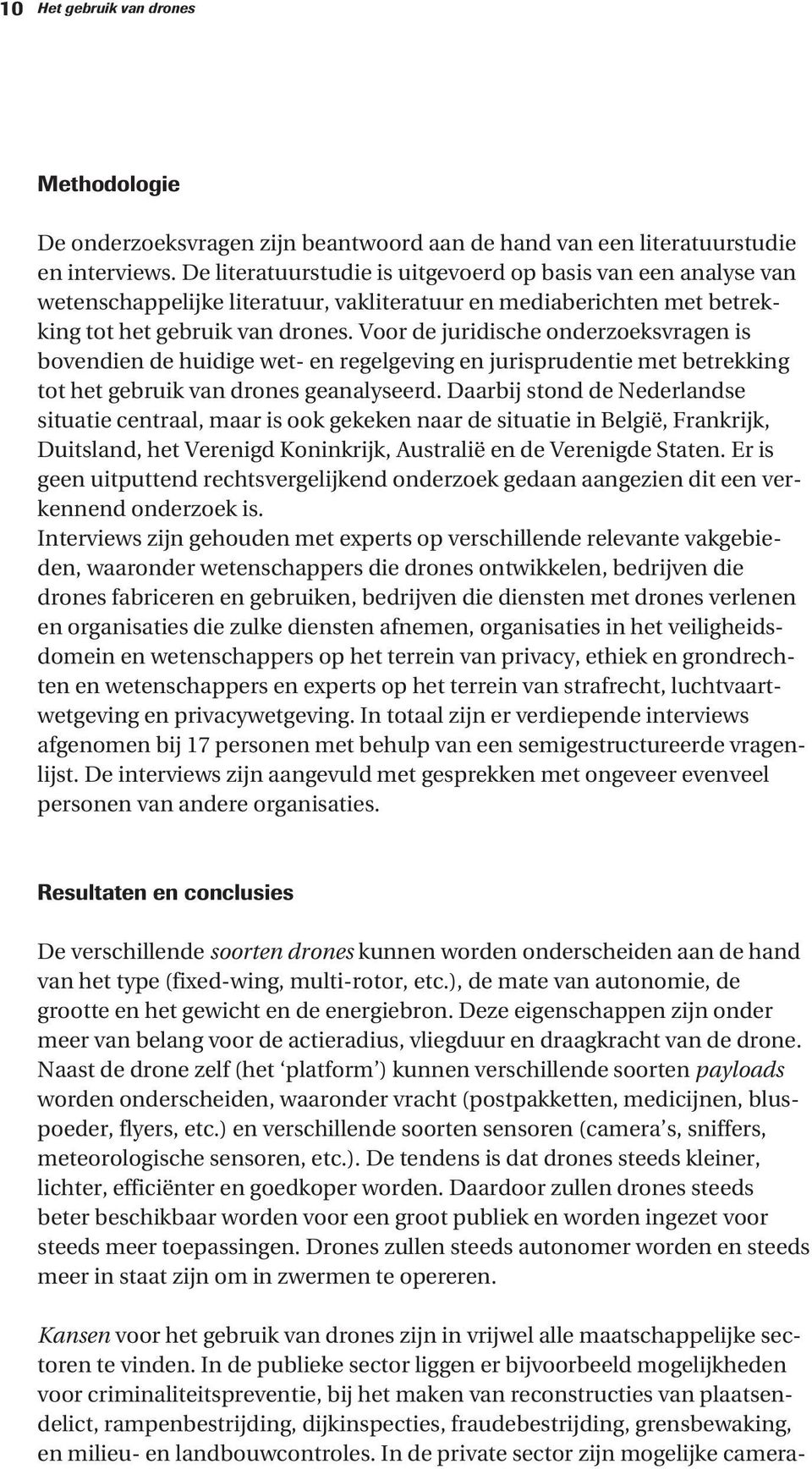 Voor de juridische onderzoeksvragen is bovendien de huidige wet- en regelgeving en jurisprudentie met betrekking tot het gebruik van drones geanalyseerd.