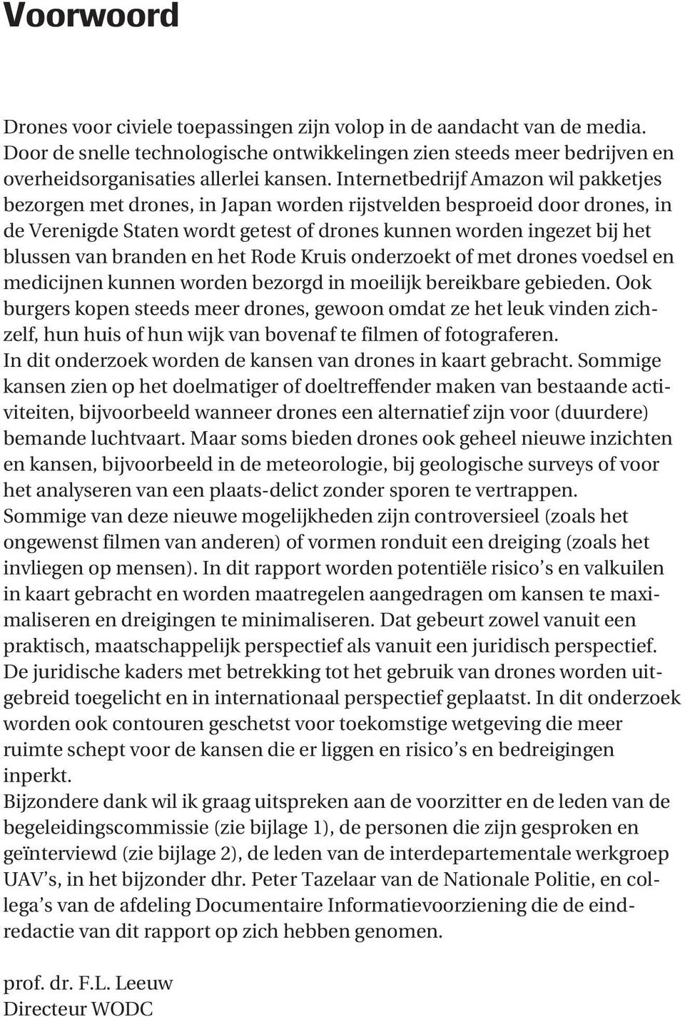 branden en het Rode Kruis onderzoekt of met drones voedsel en medicijnen kunnen worden bezorgd in moeilijk bereikbare gebieden.