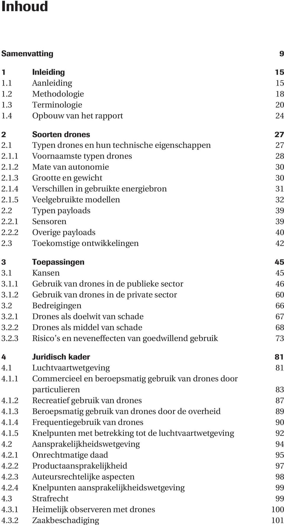 2.2 Overige payloads 40 2.3 Toekomstige ontwikkelingen 42 3 Toepassingen 45 3.1 Kansen 45 3.1.1 Gebruik van drones in de publieke sector 46 3.1.2 Gebruik van drones in de private sector 60 3.