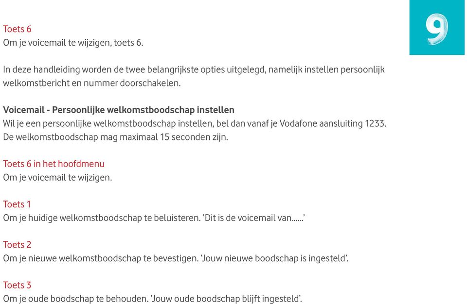 Voicemail - Persoonlijke welkomstboodschap instellen Wil je een persoonlijke welkomstboodschap instellen, bel dan vanaf je Vodafone aansluiting 1233.