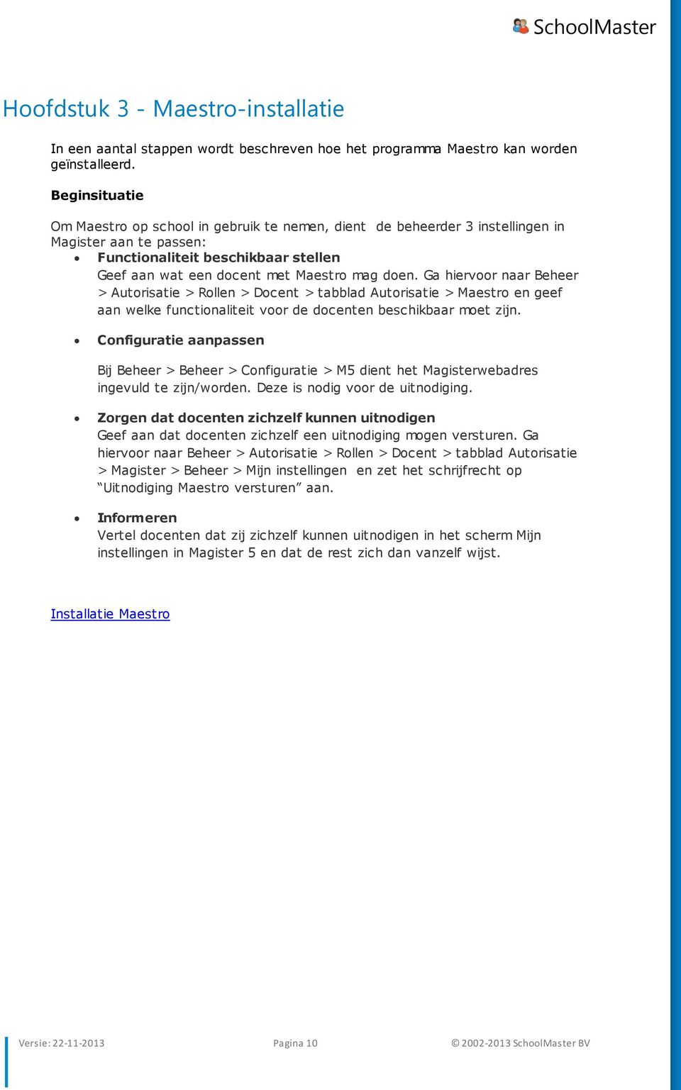 Ga hiervoor naar Beheer > Autorisatie > Rollen > Docent > tabblad Autorisatie > Maestro en geef aan welke functionaliteit voor de docenten beschikbaar moet zijn.