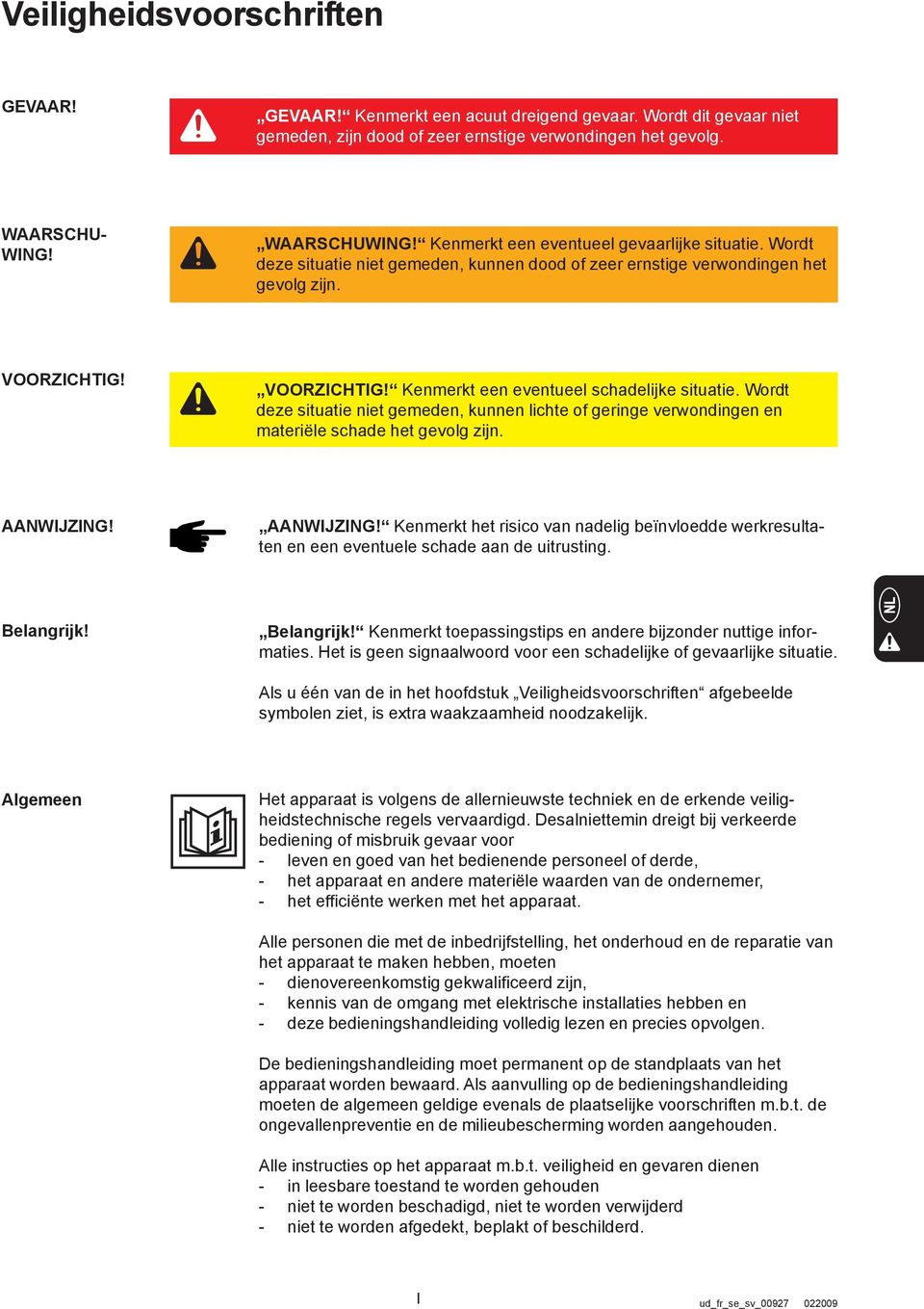 Wordt deze situatie niet gemeden, kunnen lichte of geringe verwondingen en materiële schade het gevolg zijn. AANWIJZING!