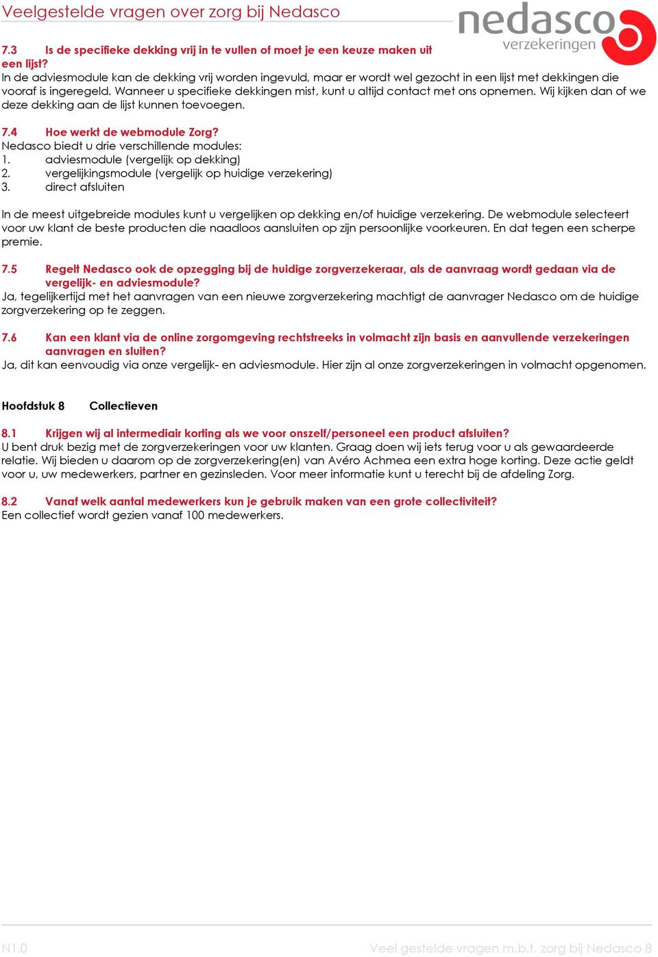 Wanneer u specifieke dekkingen mist, kunt u altijd contact met ons opnemen. Wij kijken dan of we deze dekking aan de lijst kunnen toevoegen. 7.4 Hoe werkt de webmodule Zorg?