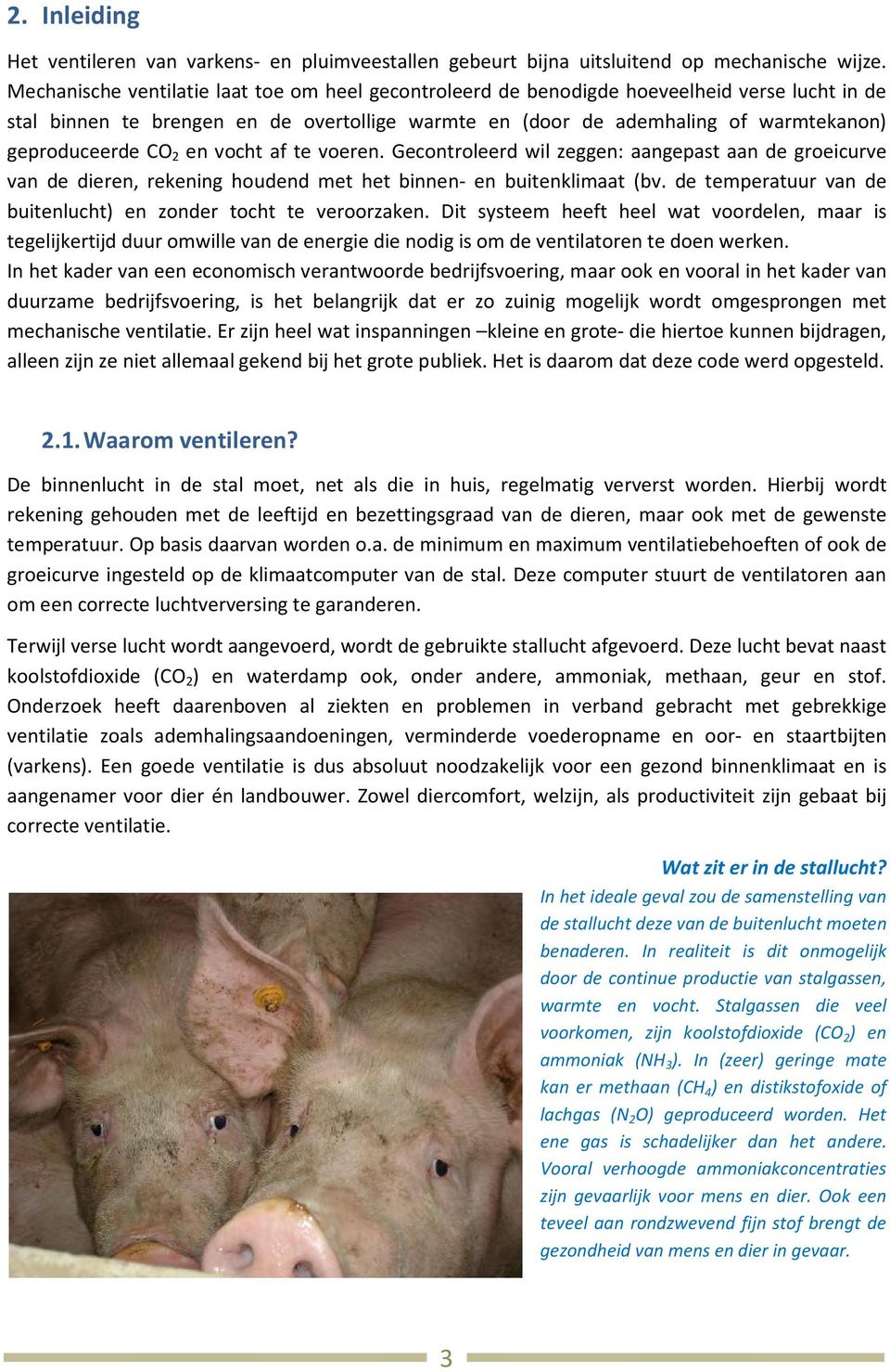 CO 2 en vocht af te voeren. Gecontroleerd wil zeggen: aangepast aan de groeicurve van de dieren, rekening houdend met het binnen- en buitenklimaat (bv.