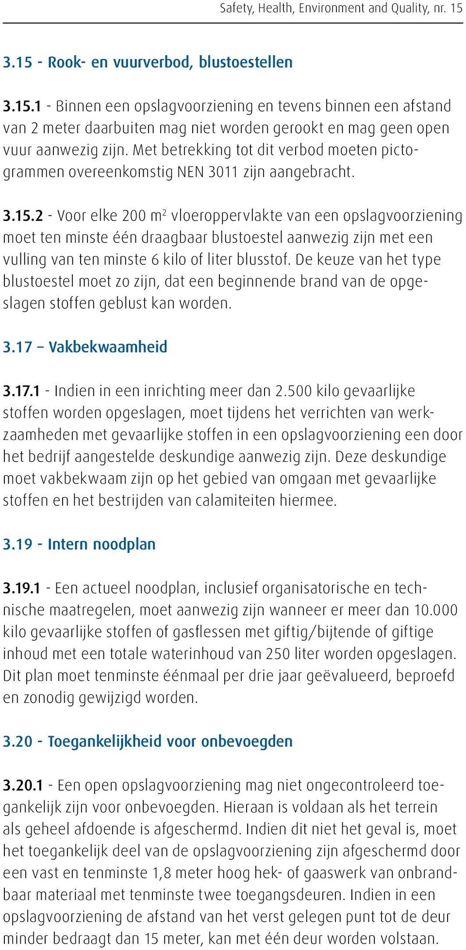 2 - Voor elke 200 m 2 vloeroppervlakte van een opslagvoorziening moet ten minste één draagbaar blustoestel aanwezig zijn met een vulling van ten minste 6 kilo of liter blusstof.