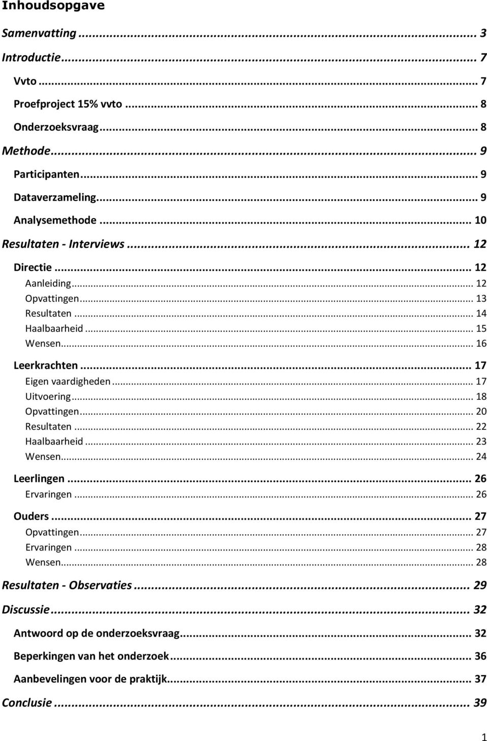 ..17 Uitvoering...18 Opvattingen...20 Resultaten...22 Haalbaarheid...23 Wensen...24 Leerlingen...26 Ervaringen...26 Ouders...27 Opvattingen...27 Ervaringen...28 Wensen.