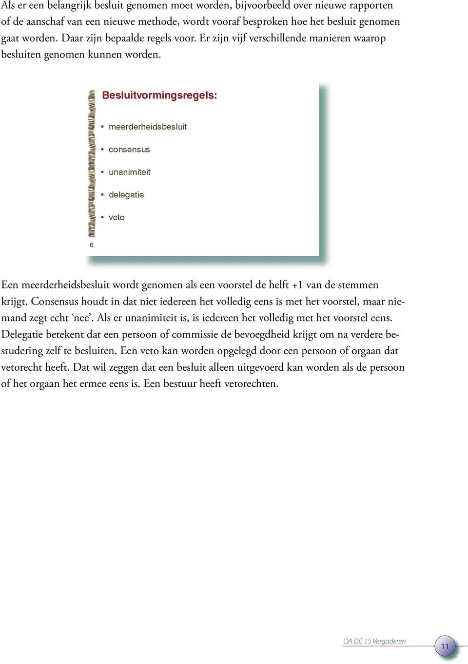 Besluitvormingsregels: meerderheidsbesluit consensus unanimiteit delegatie veto 6 Een meerderheidsbesluit wordt genomen als een voorstel de helft +1 van de stemmen krijgt.