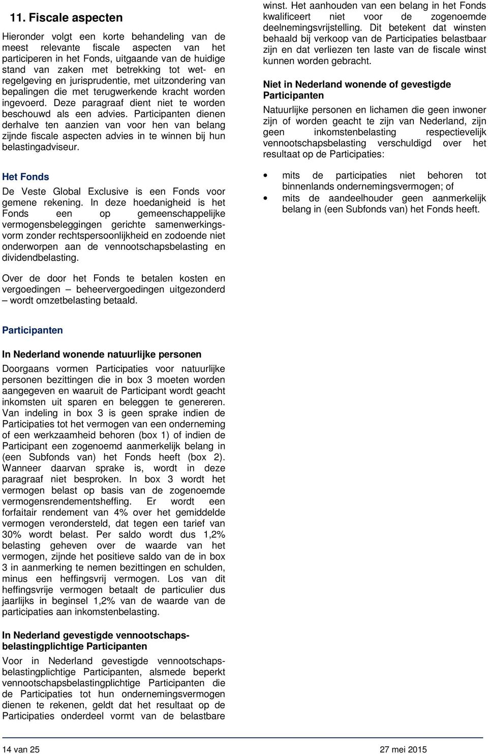 Participanten dienen derhalve ten aanzien van voor hen van belang zijnde fiscale aspecten advies in te winnen bij hun belastingadviseur.