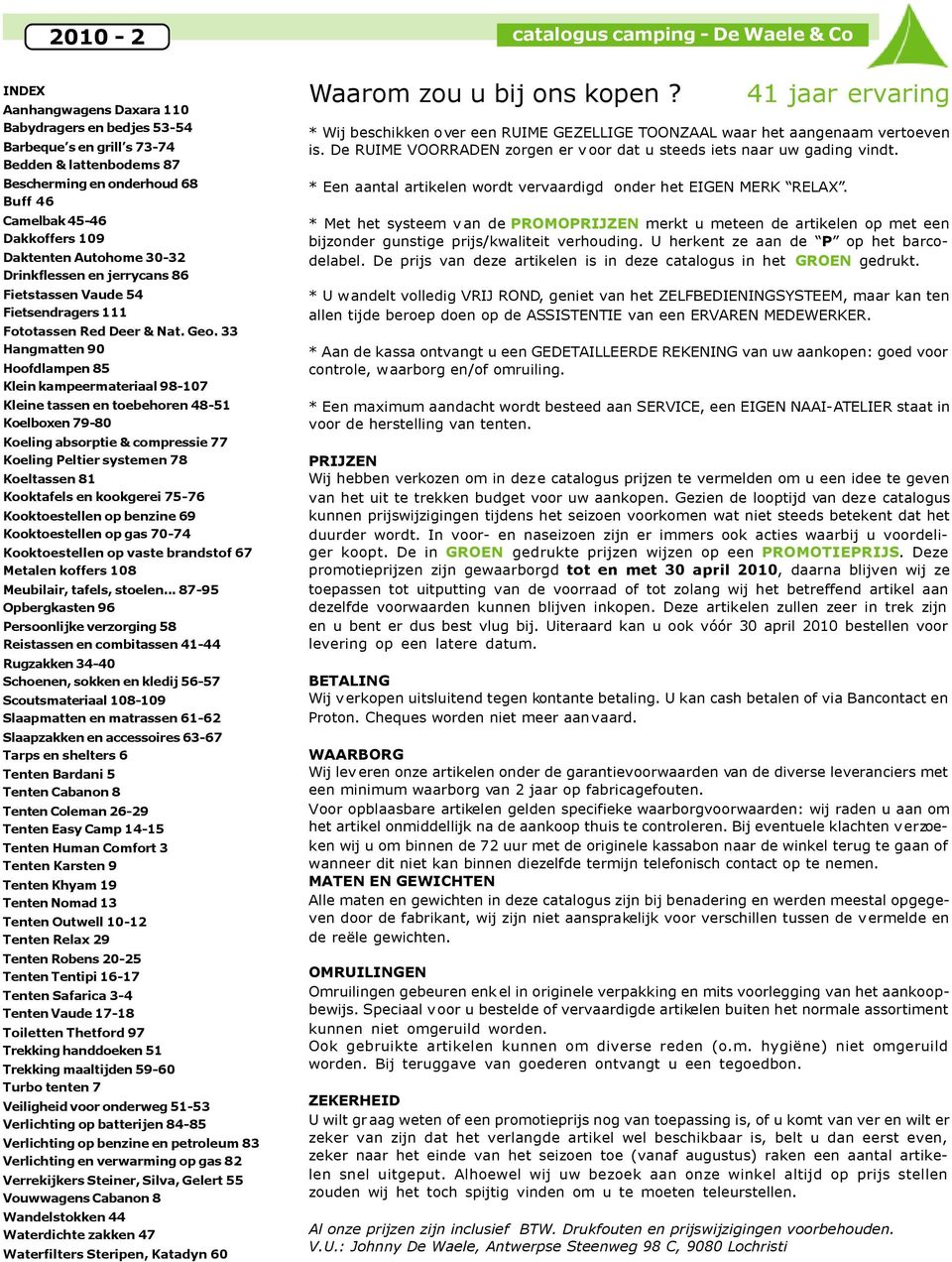 33 Hangmatten 90 Hoofdlampen 85 Klein kampeermateriaal 98-107 Kleine tassen en toebehoren 48-51 Koelboxen 79-80 Koeling absorptie & compressie 77 Koeling Peltier systemen 78 Koeltassen 81 Kooktafels