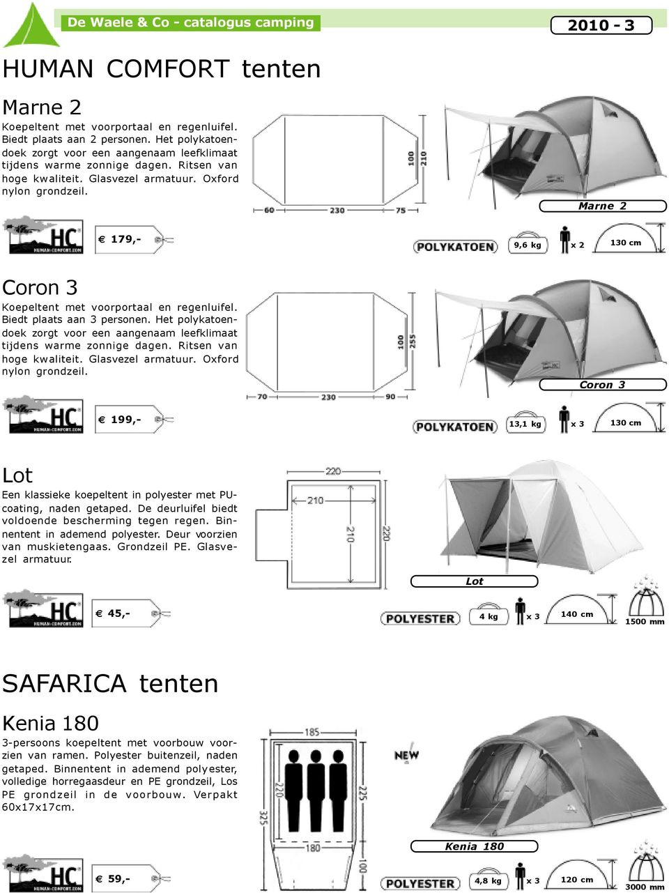 2010-3 Marne 2 179,- 9,6 kg x 2 130 cm Coron 3 Koepeltent met voorportaal en regenluifel. Biedt plaats aan 3 personen.