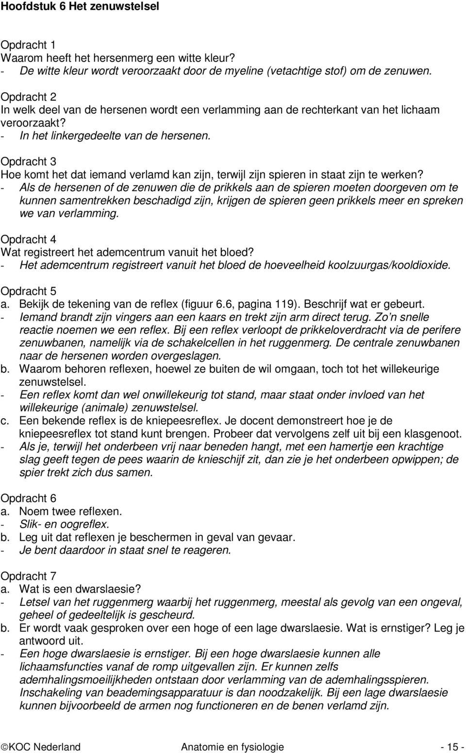 Opdracht 3 Hoe komt het dat iemand verlamd kan zijn, terwijl zijn spieren in staat zijn te werken?