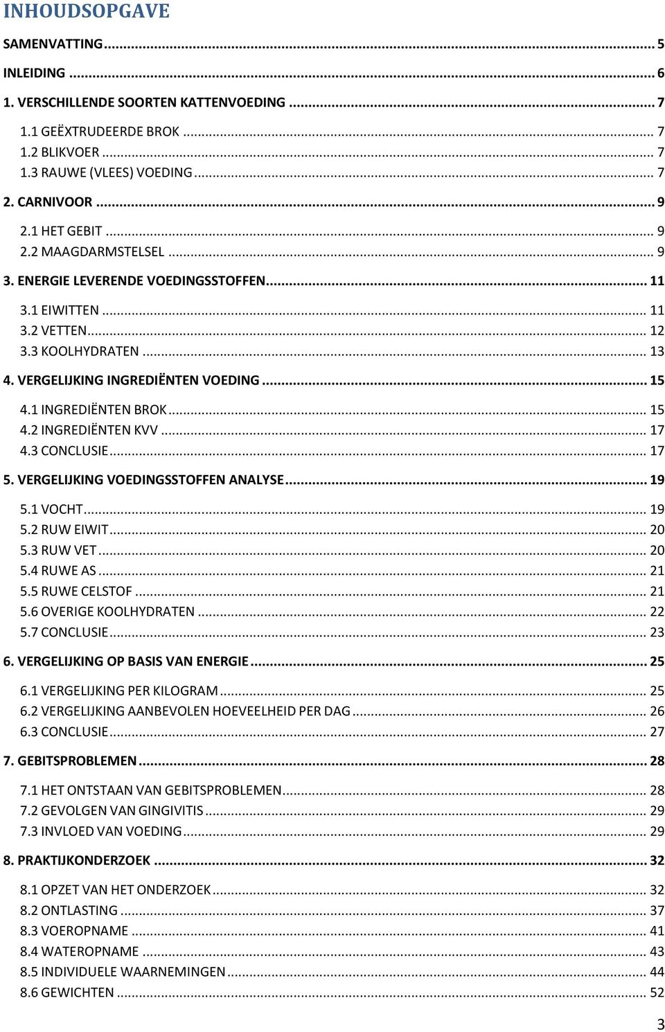 .. 15 4.2 INGREDIËNTEN KVV... 17 4.3 CONCLUSIE... 17 5. VERGELIJKING VOEDINGSSTOFFEN ANALYSE... 19 5.1 VOCHT... 19 5.2 RUW EIWIT... 20 5.3 RUW VET... 20 5.4 RUWE AS... 21 5.5 RUWE CELSTOF... 21 5.6 OVERIGE KOOLHYDRATEN.