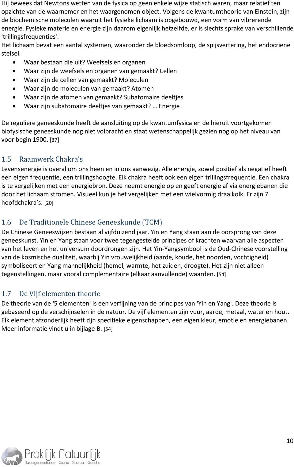 Fysieke materie en energie zijn daarom eigenlijk hetzelfde, er is slechts sprake van verschillende 'trillingsfrequenties'.