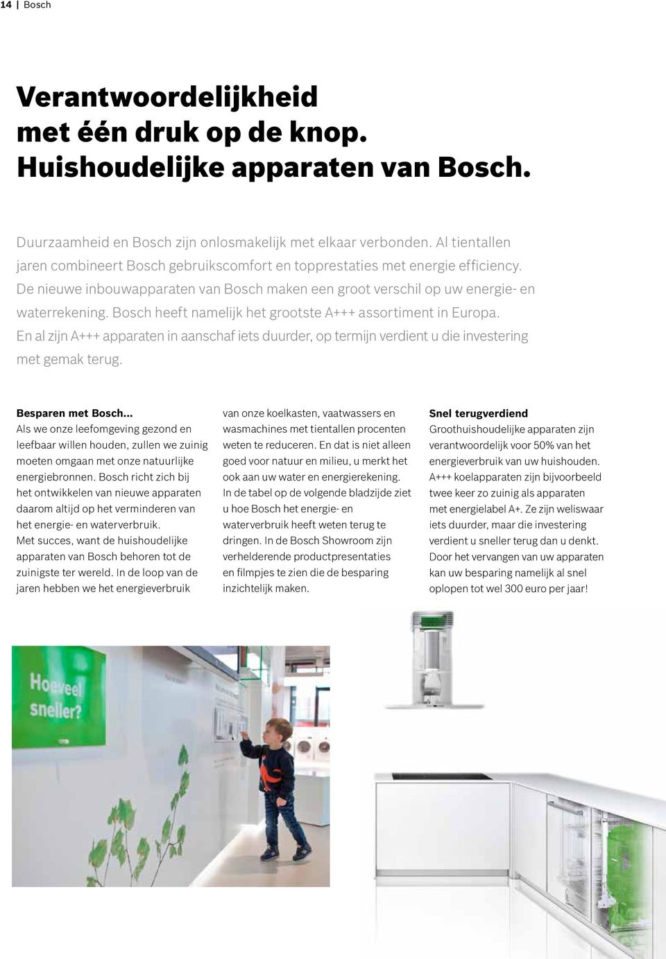 Bosch heeft namelijk het grootste A+++ assortiment in Europa. En al zijn A+++ apparaten in aanschaf iets duurder, op termijn verdient u die investering met gemak terug. Besparen met Bosch.