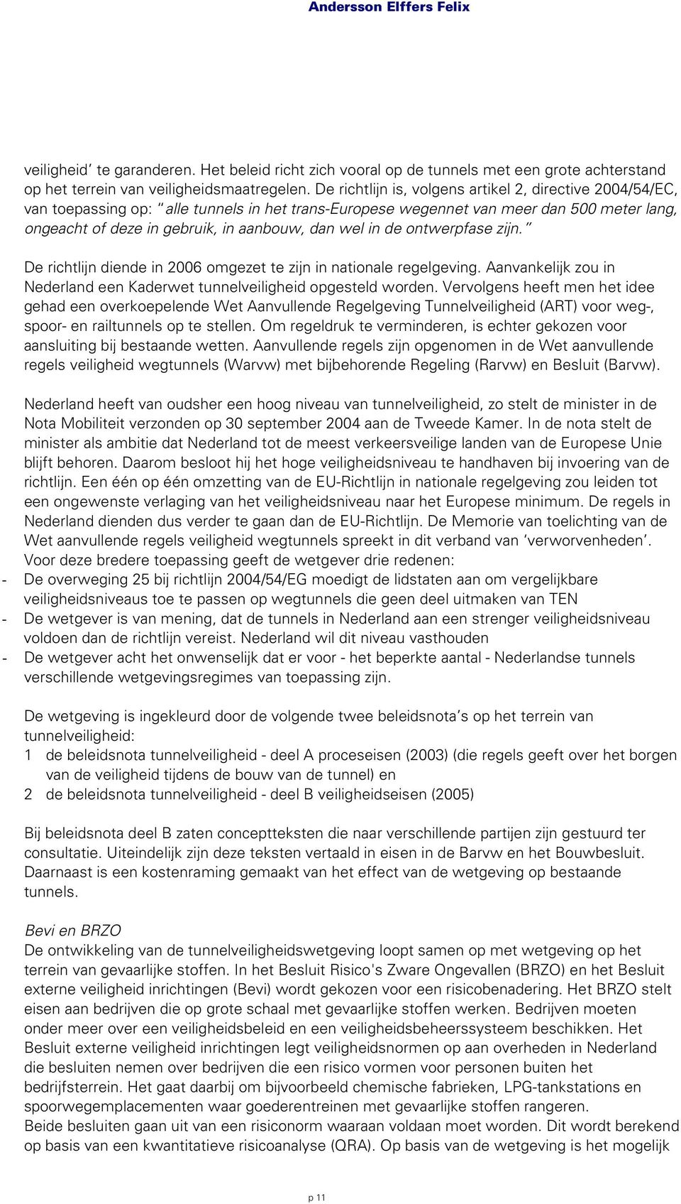 in de ontwerpfase zijn. De richtlijn diende in 2006 omgezet te zijn in nationale regelgeving. Aanvankelijk zou in Nederland een Kaderwet tunnelveiligheid opgesteld worden.