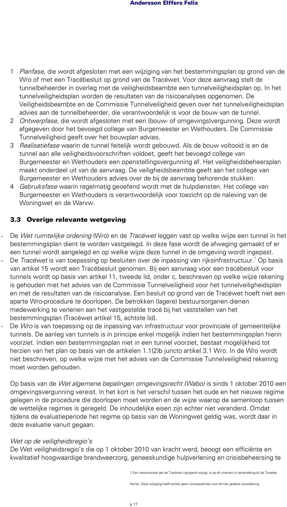 De Veiligheidsbeambte en de Commissie Tunnelveiligheid geven over het tunnelveiligheidsplan advies aan de tunnelbeheerder, die verantwoordelijk is voor de bouw van de tunnel.