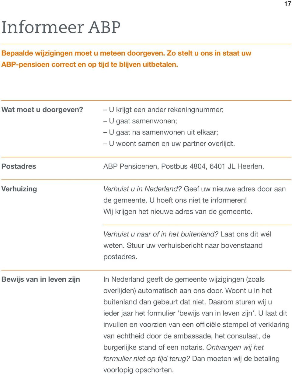 Verhuizing Verhuist u in Nederland? Geef uw nieuwe adres door aan de gemeente. U hoeft ons niet te informeren! Wij krijgen het nieuwe adres van de gemeente. Verhuist u naar of in het buitenland?