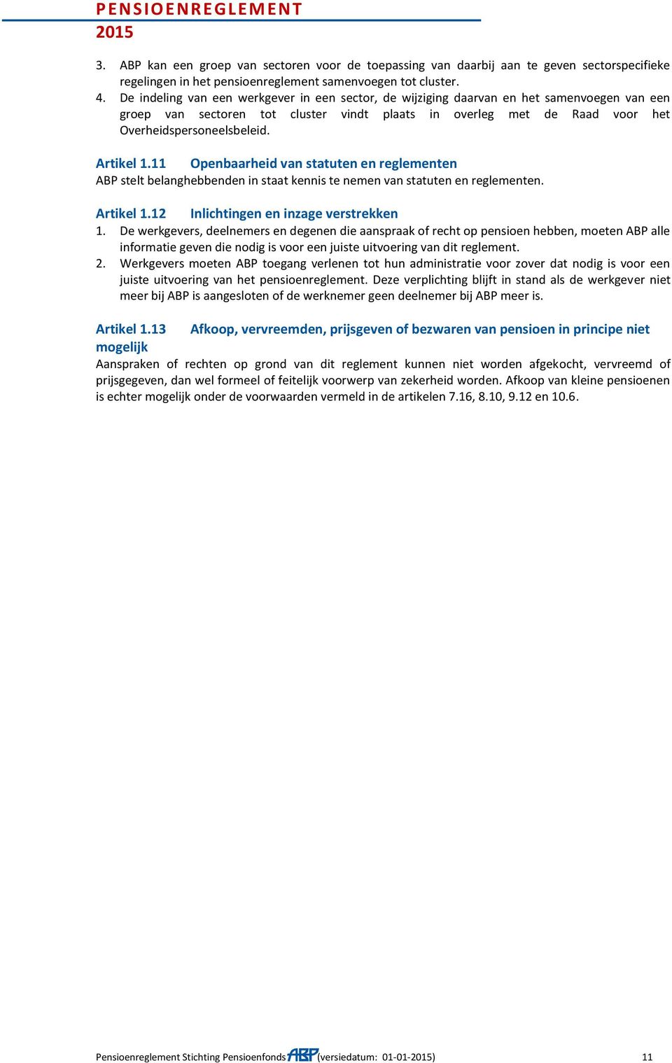 Artikel 1.11 Openbaarheid van statuten en reglementen ABP stelt belanghebbenden in staat kennis te nemen van statuten en reglementen. Artikel 1.12 Inlichtingen en inzage verstrekken 1.
