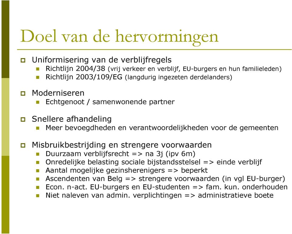 strengere voorwaarden Duurzaam verblijfsrecht => na 3j (ipv 6m) Onredelijke belasting sociale bijstandsstelsel => einde verblijf Aantal mogelijke gezinsherenigers => beperkt