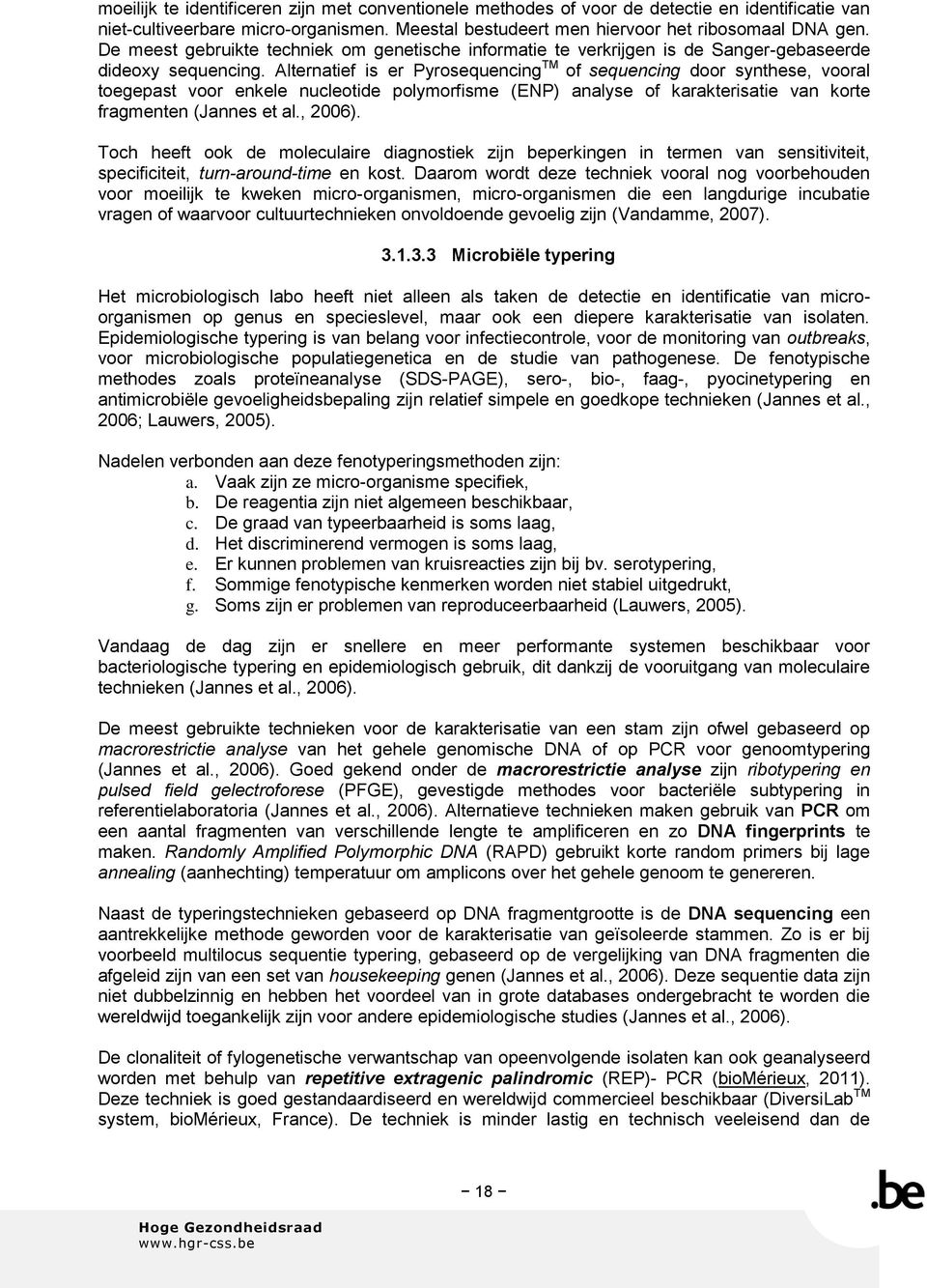 Alternatief is er Pyrosequencing TM of sequencing door synthese, vooral toegepast voor enkele nucleotide polymorfisme (ENP) analyse of karakterisatie van korte fragmenten (Jannes et al., 2006).