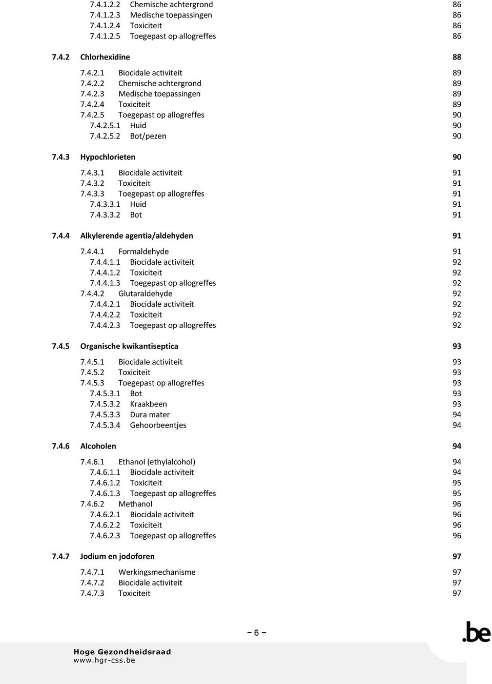 4.3.3 Toegepast op allogreffes 91 7.4.3.3.1 Huid 91 7.4.3.3.2 Bot 91 7.4.4 Alkylerende agentia/aldehyden 91 7.4.4.1 Formaldehyde 91 7.4.4.1.1 Biocidale activiteit 92 7.4.4.1.2 Toxiciteit 92 7.4.4.1.3 Toegepast op allogreffes 92 7.