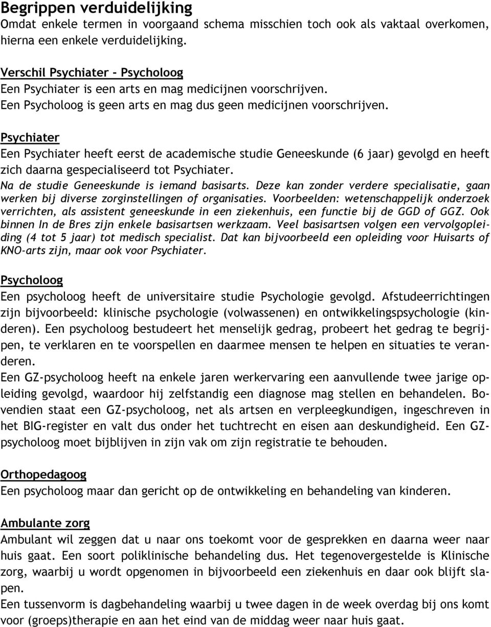 Psychiater Een Psychiater heeft eerst de academische studie Geneeskunde (6 jaar) gevolgd en heeft zich daarna gespecialiseerd tot Psychiater. Na de studie Geneeskunde is iemand basisarts.