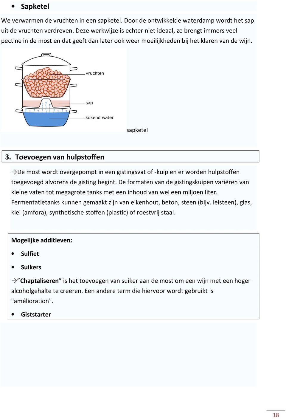 Toevoegen van hulpstoffen De most wordt overgepompt in een gistingsvat of -kuip en er worden hulpstoffen toegevoegd alvorens de gisting begint.