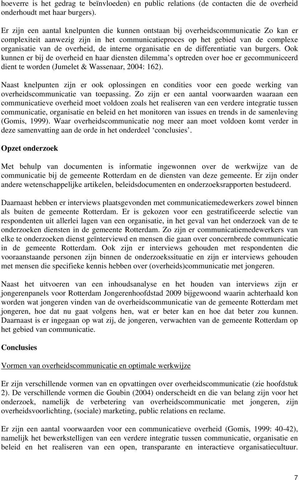 de interne organisatie en de differentiatie van burgers. Ook kunnen er bij de overheid en haar diensten dilemma s optreden over hoe er gecommuniceerd dient te worden (Jumelet & Wassenaar, 2004: 162).